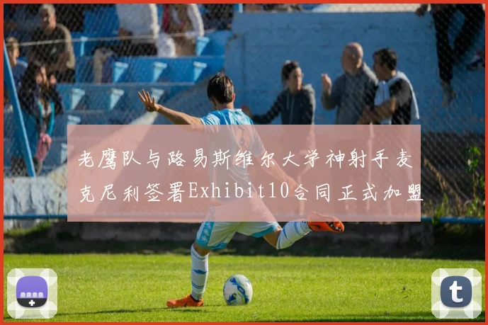 老鹰队与路易斯维尔大学神射手麦克尼利签署Exhibit10合同正式加盟